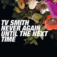 TV Smith - Never Again Until the Next Time