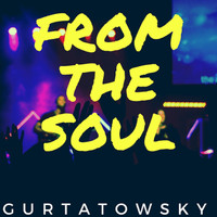 Gurtatowsky - From The Soul