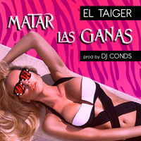 El Taiger, DJ Conds - Matar las Ganas