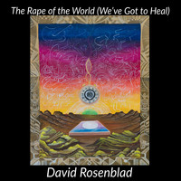 David Rosenblad - The Rape of the World (We’ve Got to Heal)