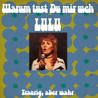 Lulu - Warum Tust Du Mir Weh / Traurig, Aber Wahr