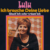 Lulu - Ich Brauche Deine Liebe / Wach' Ich Oder Träum' Ich