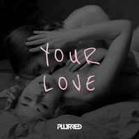 PLURRED - Your love
