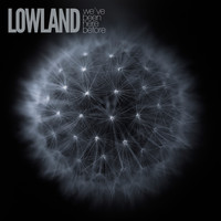 Lowland - We’ve Been Here Before