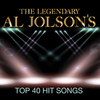 Al Jolson - The Legendary Al Jolson's Top 40 Hit Songs