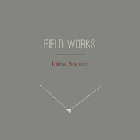 Field Works - Initial Sounds