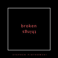 Stephen Piotrowski - Broken Things