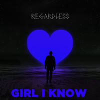 Regardless - Girl I Know
