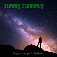 Timmy Flaherty - I'm Just Happy to Be Here