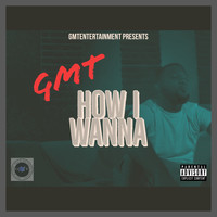 GMT - How I Wanna (Explicit)