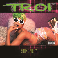 Troi - Sitting Pretty (Explicit)