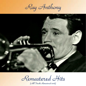 Ray Anthony - Remastered Hits (All Tracks Remastered 2018)