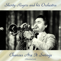 Shorty Rogers And His Orchestra - Chances Are It Swings (Remastered 2018)