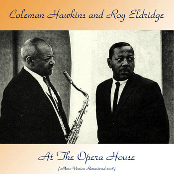 Coleman Hawkins and Roy Eldridge - At The Opera House (Mono Version Remastered 2018)