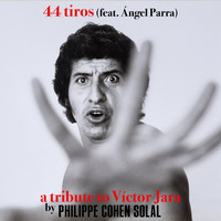 Philippe Cohen Solal - 44 Tiros (A Tribute to Víctor Jara)