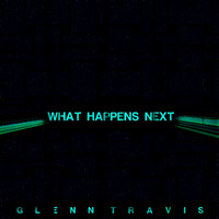 Glenn Travis - What Happens Next