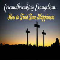 Groundbreaking Evangelism - How to Find True Happiness