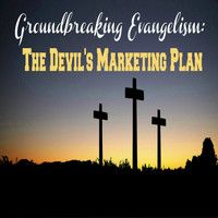 Groundbreaking Evangelism - The Devil's Marketing Plan