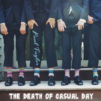 Paul Taylor - The Death of Casual Day