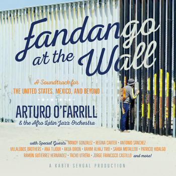 Arturo O’Farrill, The Afro Latin Jazz Orchestra - Fandango at the Wall: A Soundtrack for the United States, Mexico and Beyond