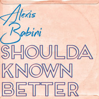 Alexis Babini - Shoulda Known Better