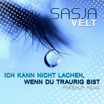 Sasja Velt - Ich kann nicht lachen, wenn du traurig bist (FreshUp-Remix)