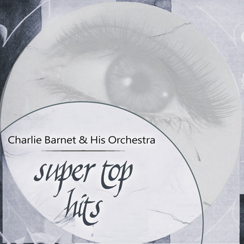Charlie Barnet & His Orchestra - Super Top Hits