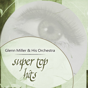 Glenn Miller & His Orchestra - Super Top Hits