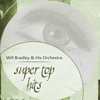 Will Bradley & His Orchestra - Super Top Hits