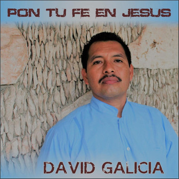 David Galicia - Pon Tu Fe en Jesus