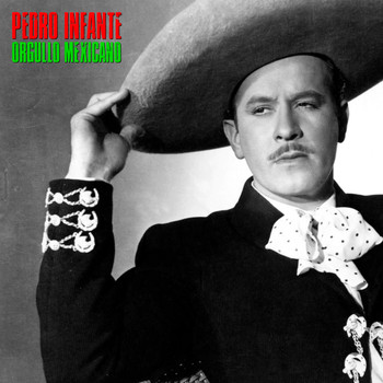 Pedro Infante - Orgullo Mexicano (Remastered)