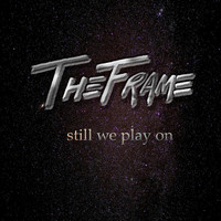 The Frame - Still We Play On