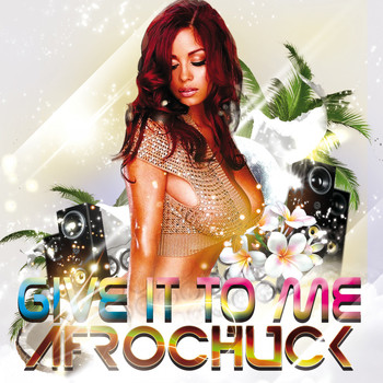 Afrochuck - Give It to Me