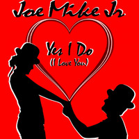 Joe Mike Jr - Yes I Do (I Love You)
