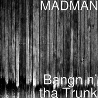 Madman - Bangn n’ tha Trunk (Explicit)