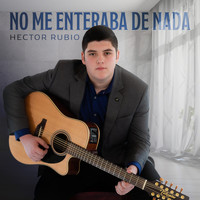 Hector Rubio - No Me Enteraba De Nada