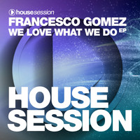 Francesco Gomez - We Love What We Do EP