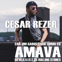 Cesar Rezer - Era um Garoto, Que Como Eu (Amava os Beatles e os Rolling Stones)