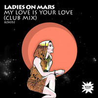 Ladies On Mars - My Love Is Your Love (Club Mix)