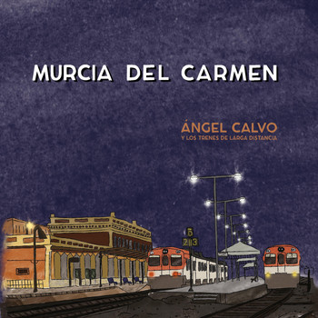 Ángel Calvo & Los Trenes de Larga Distancia - Murcia del Carmen