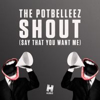 The Potbelleez - Shout (Say That You Want Me)