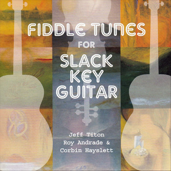 Jeff Titon, Roy Andrade & Corbin Hayslett - Fiddle Tunes for Slack Key Guitar