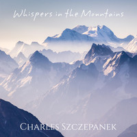 Charles Szczepanek - Whispers in the Mountains