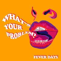 Fever Days - What's Your Problem?
