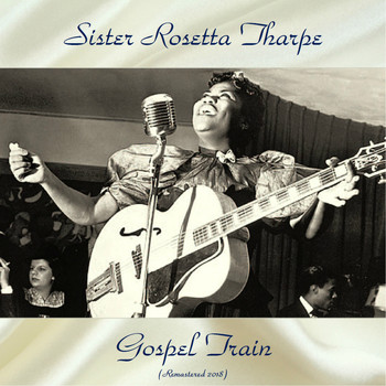 Sister Rosetta Tharpe - Gospel Train (Remastered 2018)