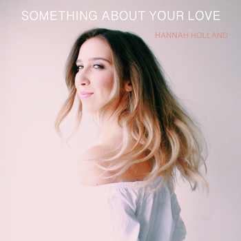 Hannah Holland - Something About Your Love