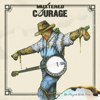 Mustered Courage - We Played With Fire