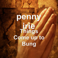 Penny Irie - Things Come up to Bung