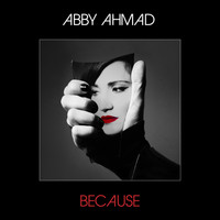 Abby Ahmad - Because
