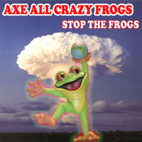 Axe All Crazy Frogs - Stop The Frogs